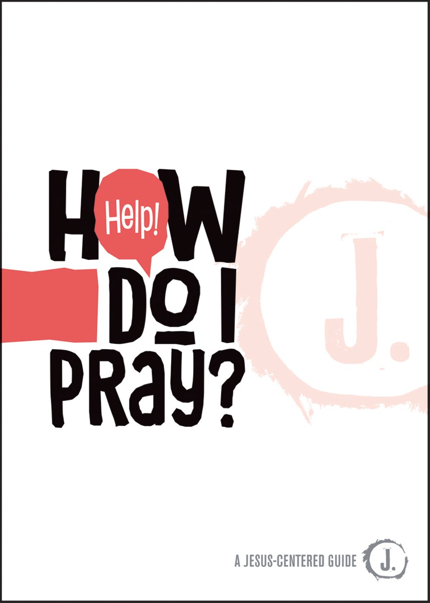 HELP! HOW DO I PRAY?