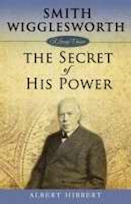 {=Smith Wigglesworth: The Secret Of His Power}