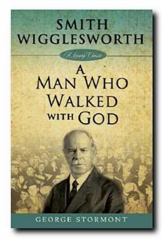 {=Smith Wigglesworth: A Man Who Walked With God}