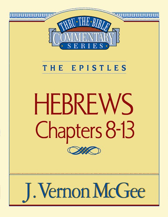 {=Hebrews: Chapters 8-13 (Thru The Bible Commentary)}