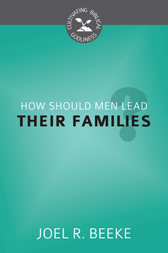 {=How Should Men Lead Their Families? (Cultivating Biblical Godliness)}