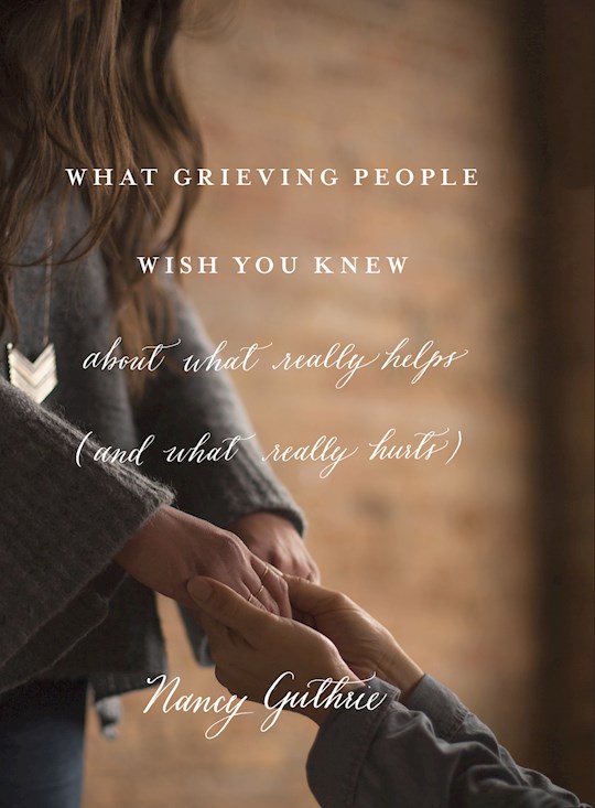 {=What Grieving People Wish You Knew About What Really Helps (And What Really Hurts)}