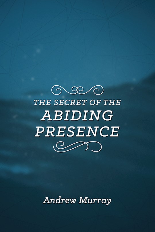 {=The Secret Of The Abiding Presence}