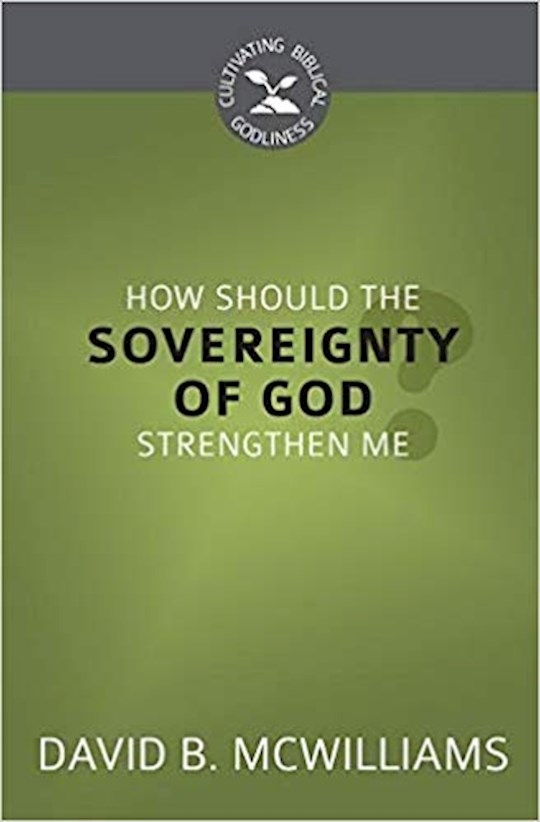 {=How Should The Soverignty Of God Strengthen Me? (Cultivating Biblical Godliness)}