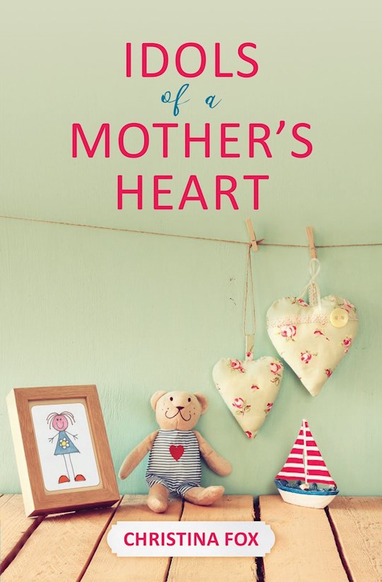 {=Idols Of A Mother'S Heart}
