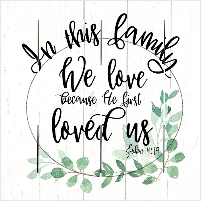 {=Pallet Art-In This Family We Love (John 4:19) (10 x 10)}