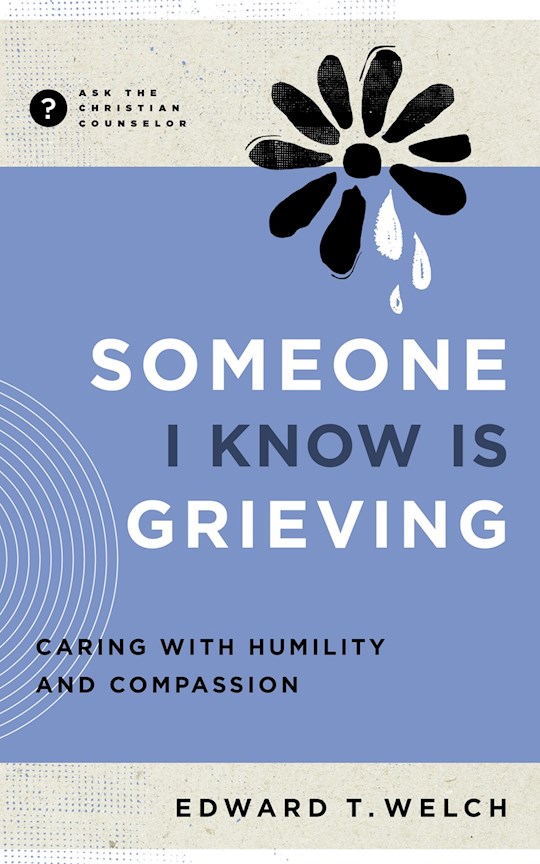 {=Someone I Know Is Grieving (Ask The Christian Counselor)}